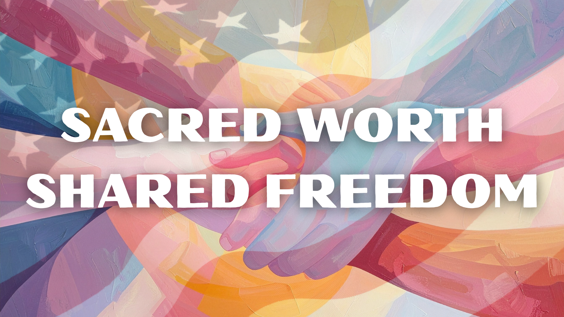 The title, "Sacred Worth, shared Freedom" on a background of an with diversely colored hands clasping with on a faint image of the American flag.